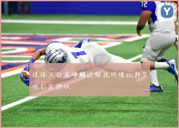 媒体人称庞峥麟运球技巧堪比郭艾伦引发热议