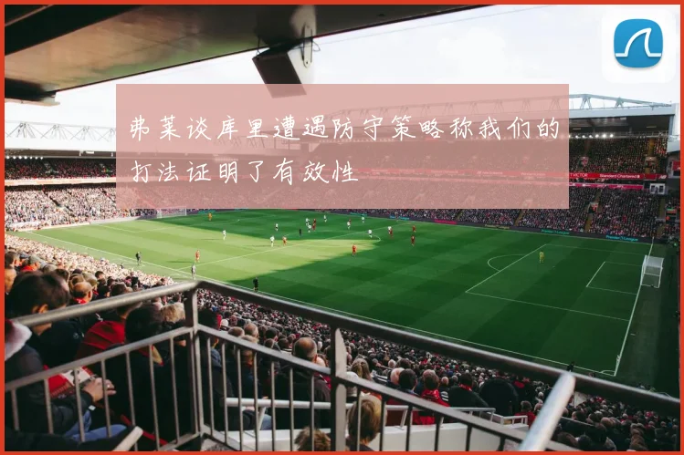 弗莱谈库里遭遇防守策略称我们的打法证明了有效性